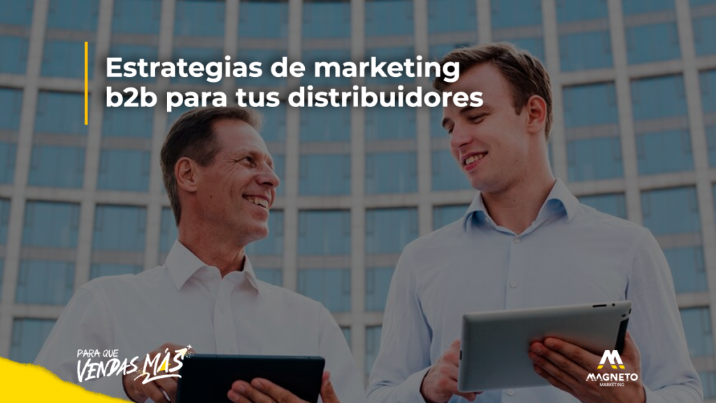 Estrategias De Marketing B2b Para Aumentar Tus Distribuidores